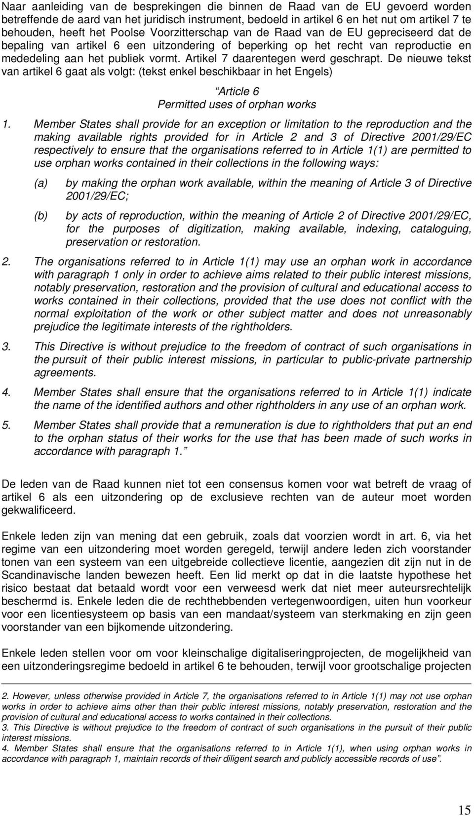 Artikel 7 daarentegen werd geschrapt. De nieuwe tekst van artikel 6 gaat als volgt: (tekst enkel beschikbaar in het Engels) Article 6 Permitted uses of orphan works 1.