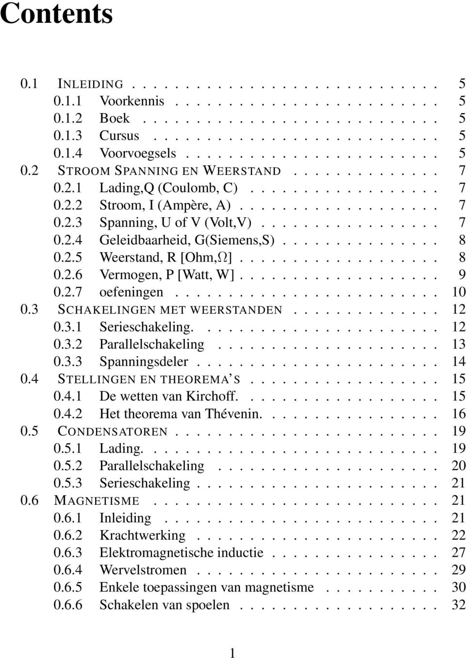 ................ 7 0.2.4 Geleidbaarheid, G(Siemens,S)............... 8 0.2.5 Weerstand, R [Ohm,Ω]................... 8 0.2.6 Vermogen, P [Watt, W]................... 9 0.2.7 oefeningen......................... 10 0.
