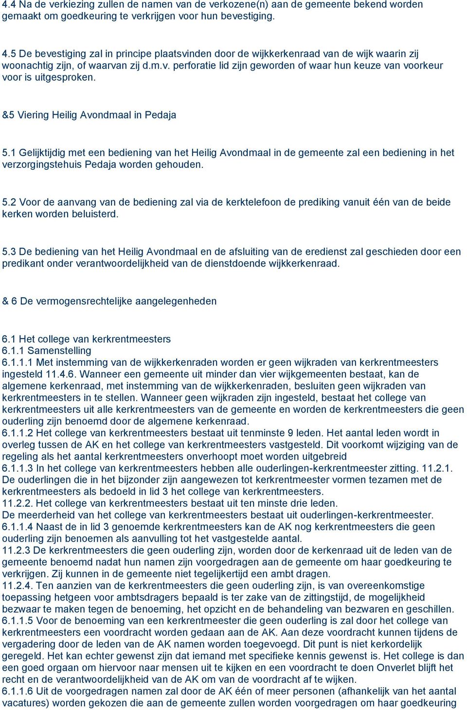 &5 Viering Heilig Avondmaal in Pedaja 5.1 Gelijktijdig met een bediening van het Heilig Avondmaal in de gemeente zal een bediening in het verzorgingstehuis Pedaja worden gehouden. 5.2 Voor de aanvang van de bediening zal via de kerktelefoon de prediking vanuit één van de beide kerken worden beluisterd.