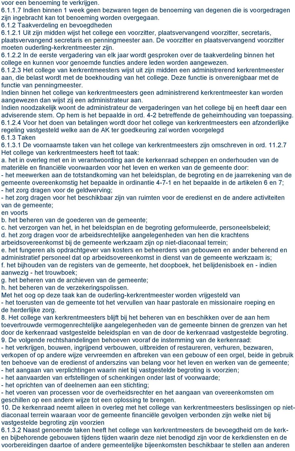 De voorzitter en plaatsvervangend voorzitter moeten ouderling-kerkrentmeester zijn. 6.1.2.