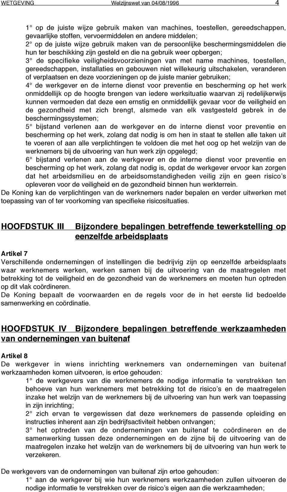 toestellen, gereedschappen, installaties en gebouwen niet willekeurig uitschakelen, veranderen of verplaatsen en deze voorzieningen op de juiste manier gebruiken; 4 de werkgever en de interne dienst