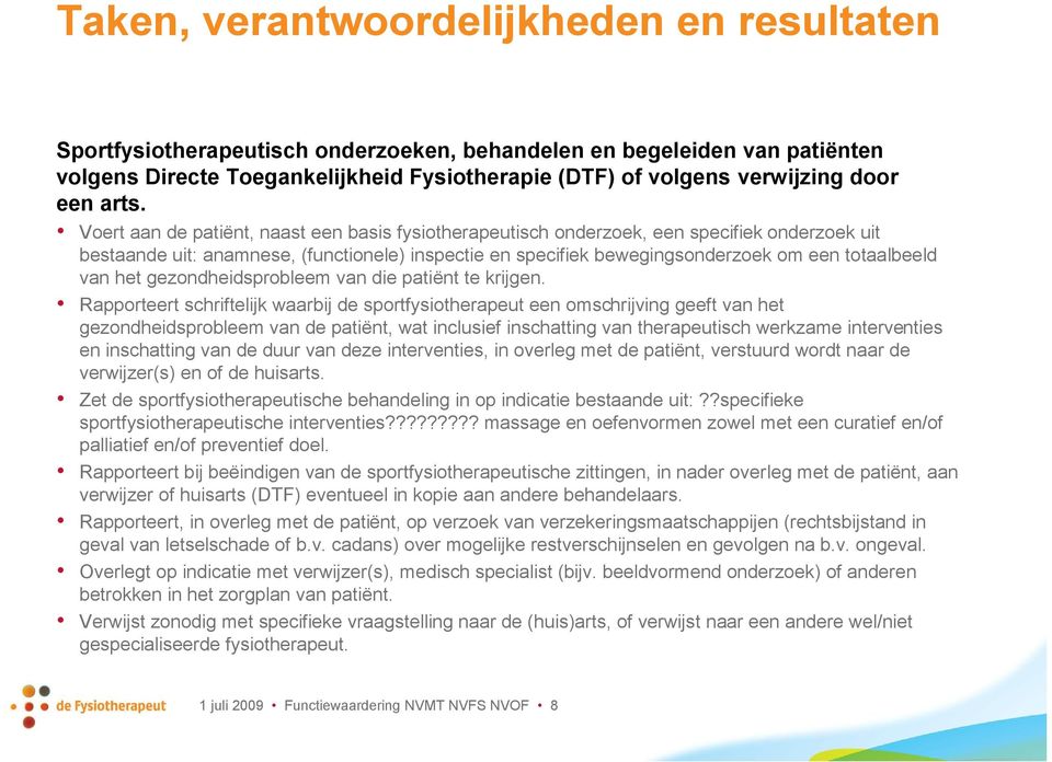 Voert aan de patiënt, naast een basis fysiotherapeutisch onderzoek, een specifiek onderzoek uit bestaande uit: anamnese, (functionele) inspectie en specifiek bewegingsonderzoek om een totaalbeeld van