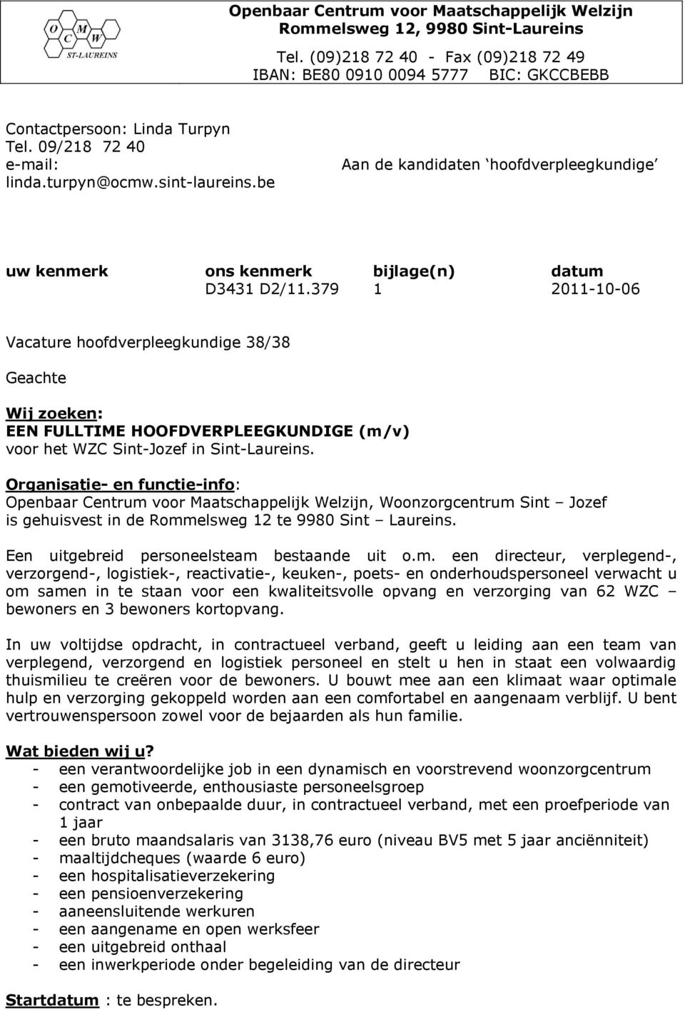 379 1 2011-10-06 Vacature hoofdverpleegkundige 38/38 Geachte Wij zoeken: EEN FULLTIME HOOFDVERPLEEGKUNDIGE (m/v) voor het WZC Sint-Jozef in Sint-Laureins.