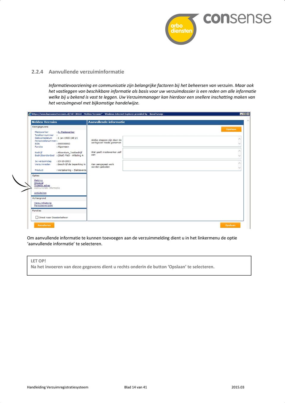 Uw Verzuimmanager kan hierdoor een snellere inschatting maken van het verzuimgeval met bijkomstige handelwijze.