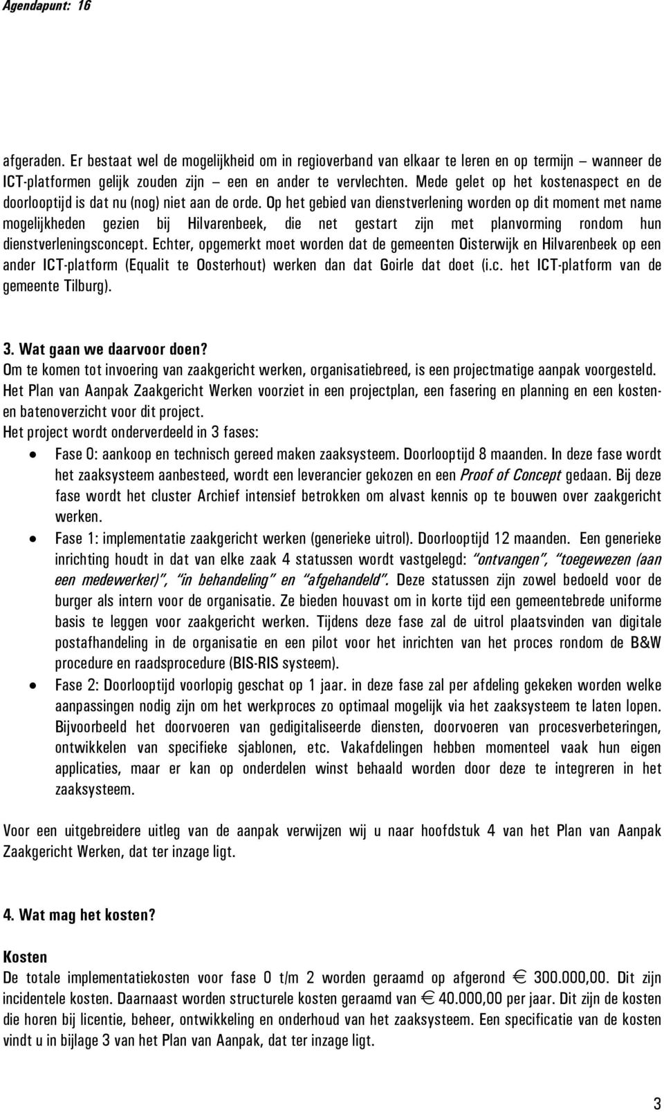 Op het gebied van dienstverlening worden op dit moment met name mogelijkheden gezien bij Hilvarenbeek, die net gestart zijn met planvorming rondom hun dienstverleningsconcept.