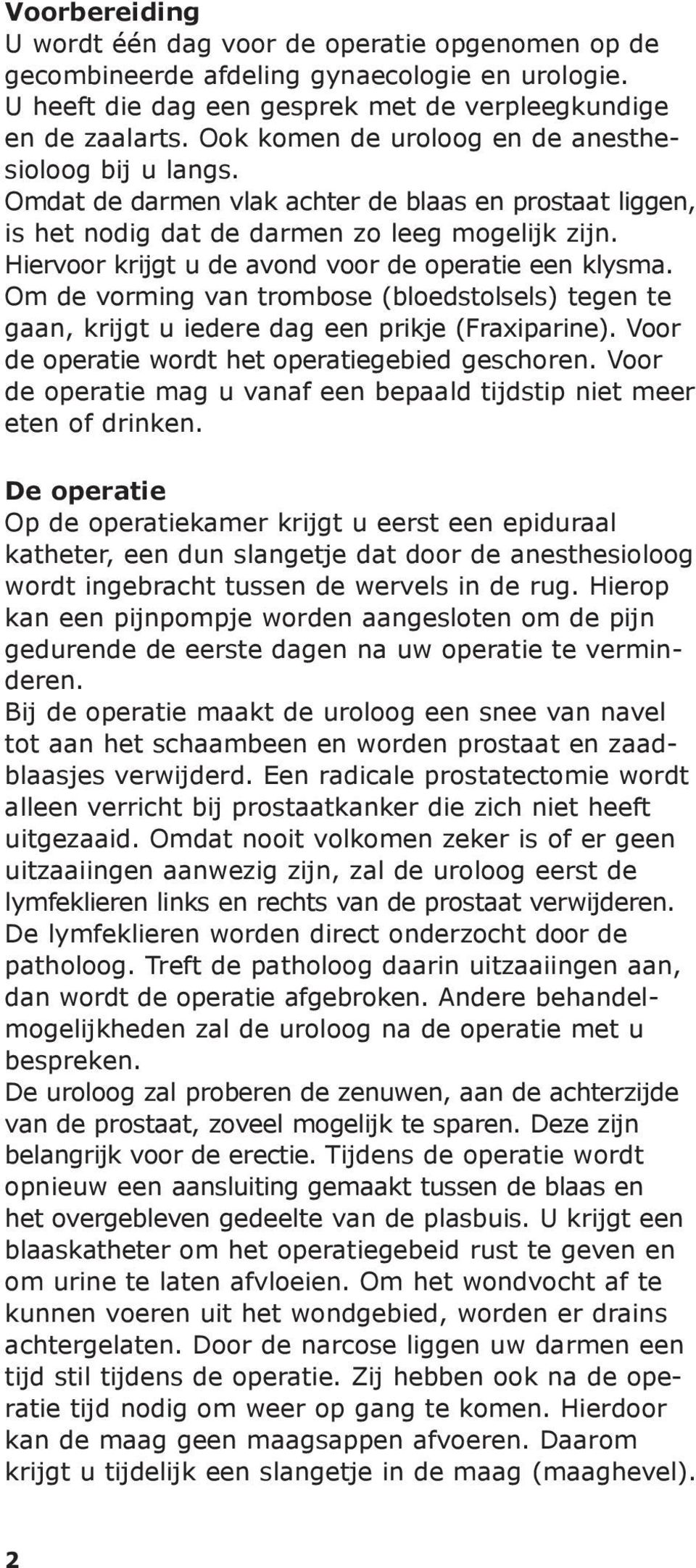 Hiervoor krijgt u de avond voor de operatie een klysma. Om de vorming van trombose (bloedstolsels) tegen te gaan, krijgt u iedere dag een prikje (Fraxiparine).