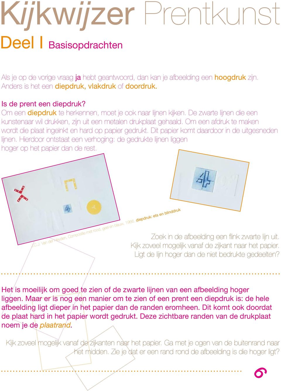 Om een afdruk te maken wordt die plaat ingeïnkt en hard op papier gedrukt. Dit papier komt daardoor in de uitgesneden lijnen.