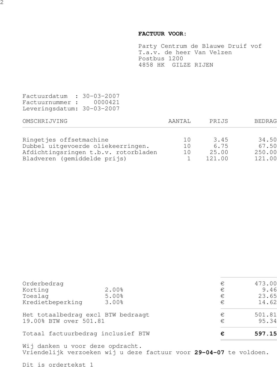 de heer Van Velzen Postbus 1200 4858 HK GILZE RIJEN Factuurdatum : 30-03-2007 Factuurnummer : 0000421 Leveringsdatum: 30-03-2007 OMSCHRIJVING AANTAL PRIJS BEDRAG Ringetjes