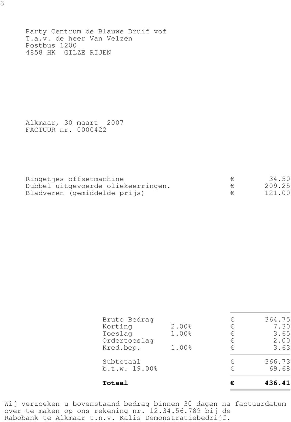 75 Korting 2.00% 7.30 Toeslag 1.00% 3.65 Ordertoeslag 2.00 Kred.bep. 1.00% 3.63 Subtotaal 366.73 b.t.w. 19.00% 69.68 Totaal 436.