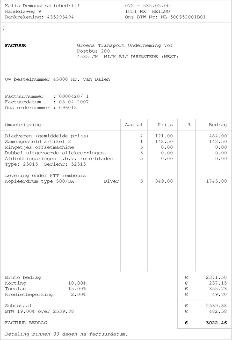 van Dalen Factuurnummer : 0000420/ 1 Factuurdatum : 08-04-2007 Ons ordernummer : 096012 Omschrijving Aantal Prijs % Bedrag Bladveren (gemiddelde prijs) 4 121.00 484.00 Samengesteld artikel 2 1 142.