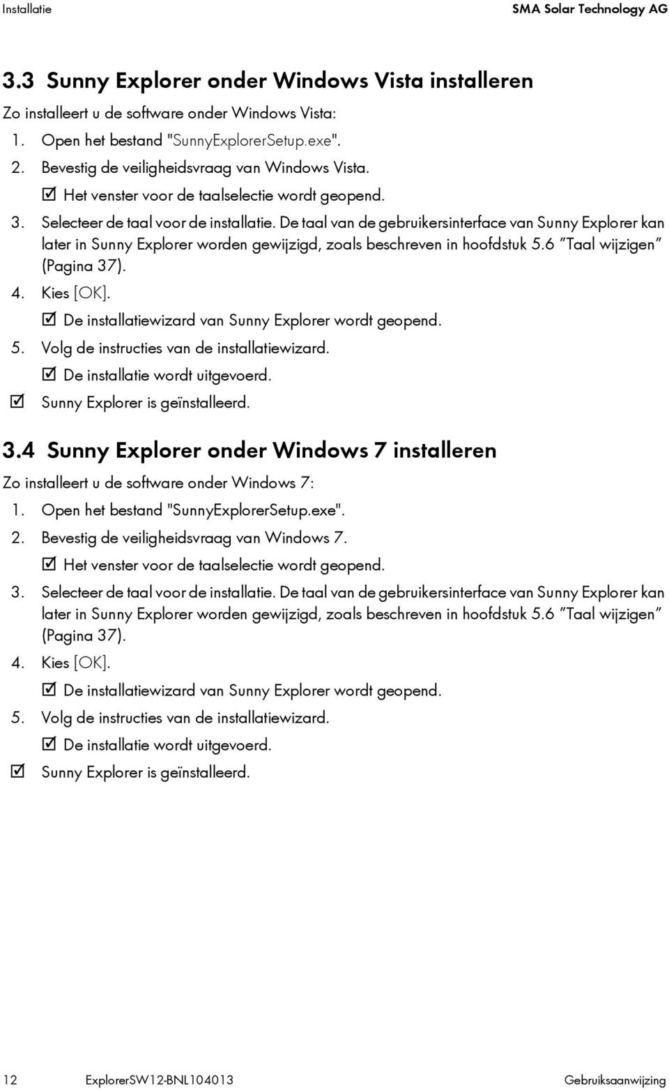 De taal van de gebruikersinterface van Sunny Explorer kan later in Sunny Explorer worden gewijzigd, zoals beschreven in hoofdstuk 5.6 Taal wijzigen (Pagina 37). 4. Kies [OK].