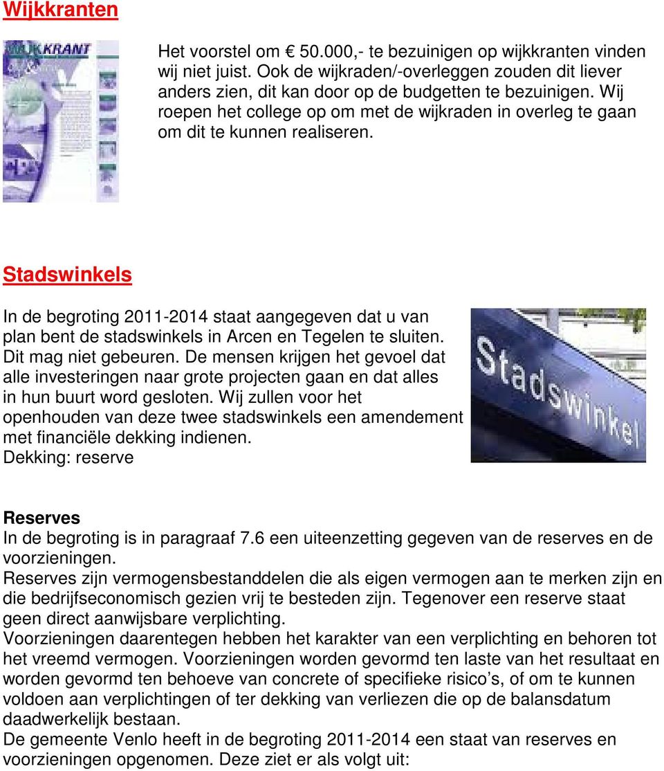 Stadswinkels In de begroting 2011-2014 staat aangegeven dat u van plan bent de stadswinkels in Arcen en Tegelen te sluiten. Dit mag niet gebeuren.