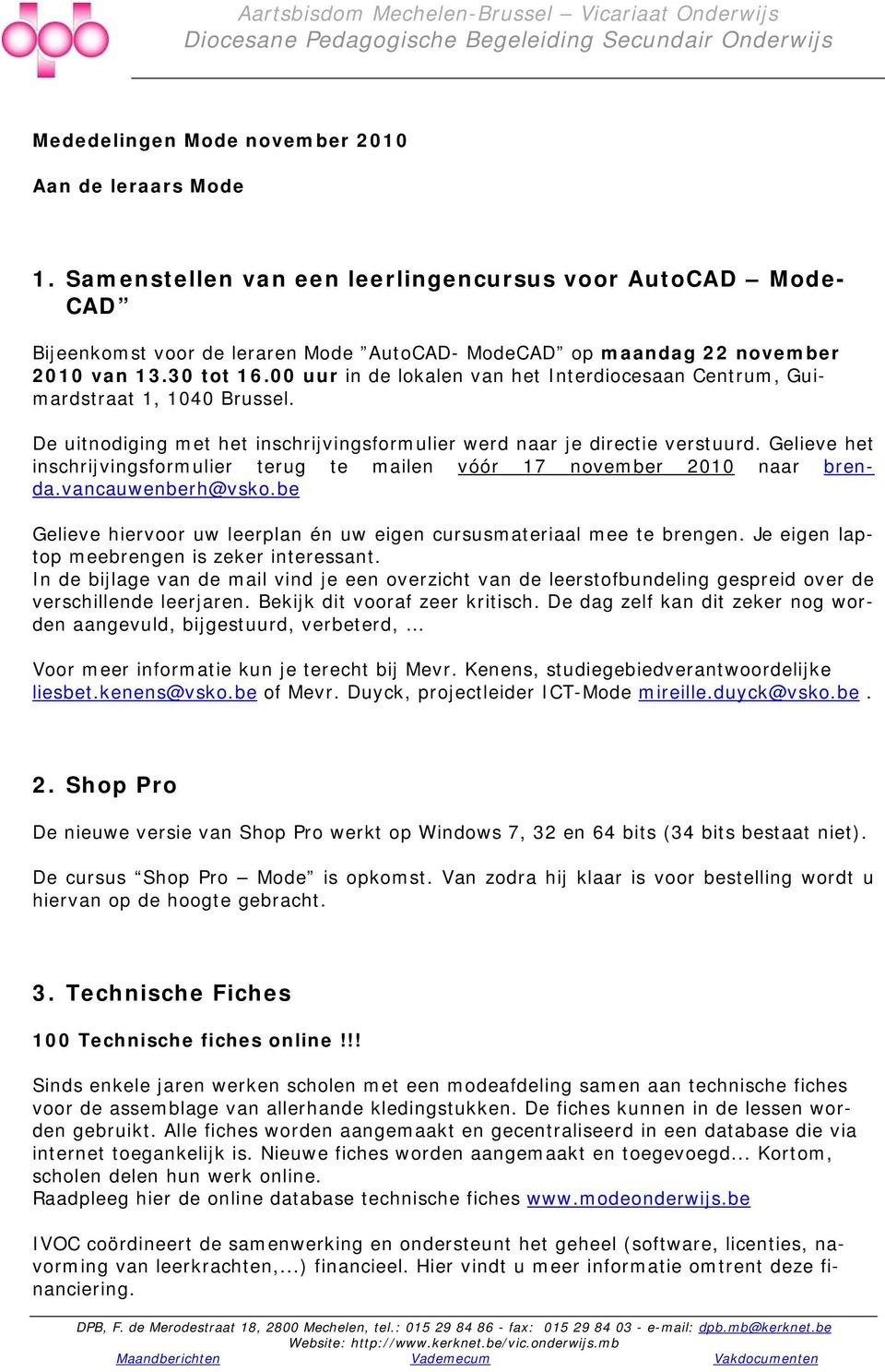 00 uur in de lokalen van het Interdiocesaan Centrum, Guimardstraat 1, 1040 Brussel. De uitnodiging met het inschrijvingsformulier werd naar je directie verstuurd.