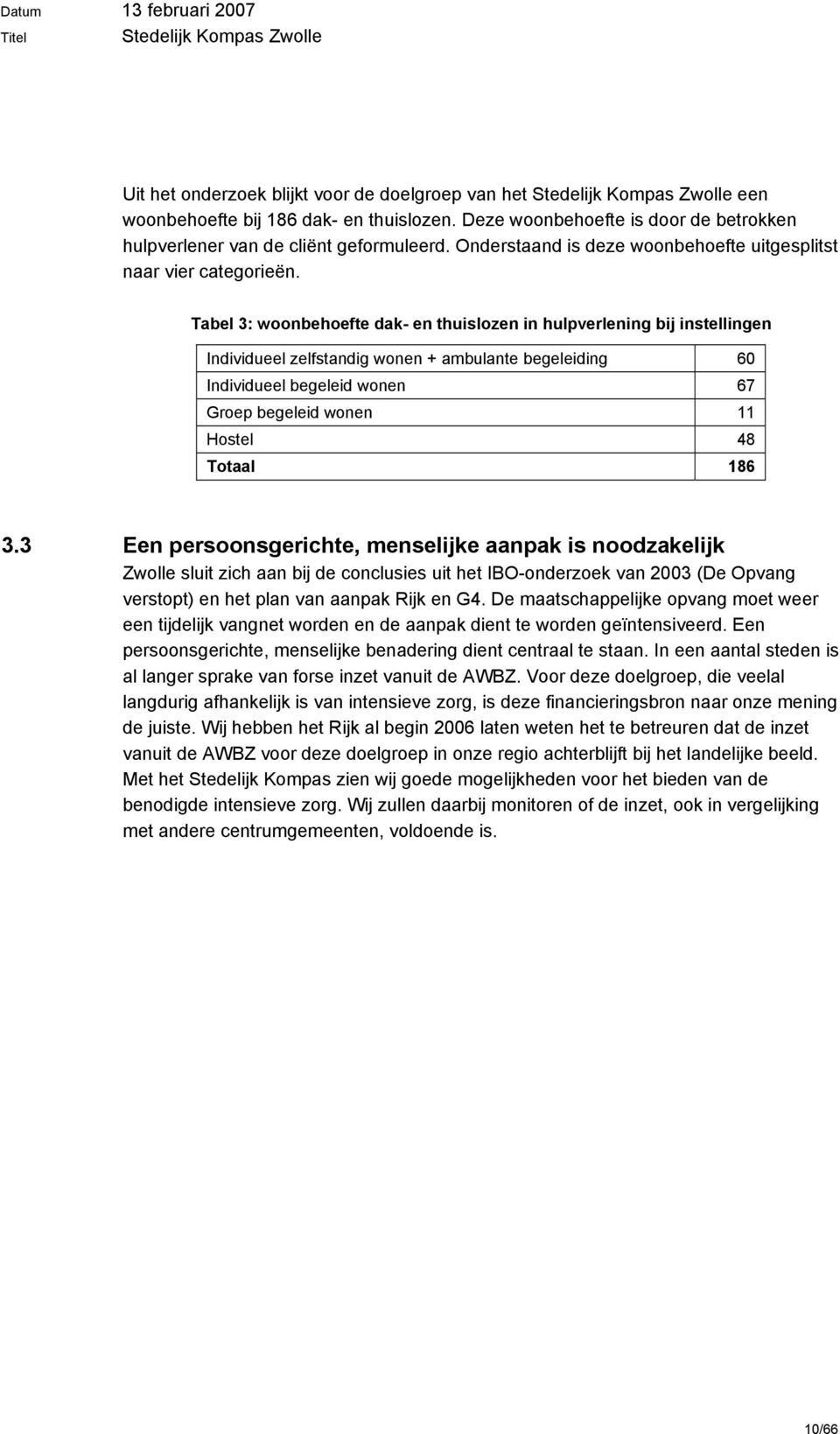 Tabel 3: woonbehoefte dak- en thuislozen in hulpverlening bij instellingen Individueel zelfstandig wonen + ambulante begeleiding 60 Individueel begeleid wonen 67 Groep begeleid wonen 11 Hostel 48