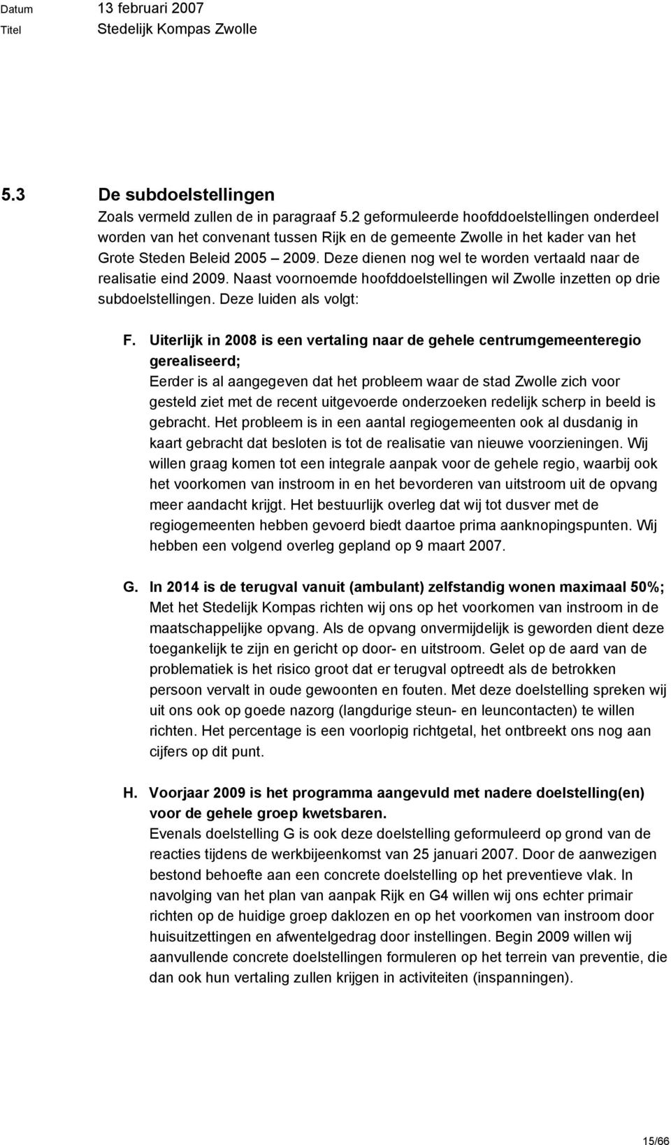 Deze dienen nog wel te worden vertaald naar de realisatie eind 2009. Naast voornoemde hoofddoelstellingen wil Zwolle inzetten op drie subdoelstellingen. Deze luiden als volgt: F.