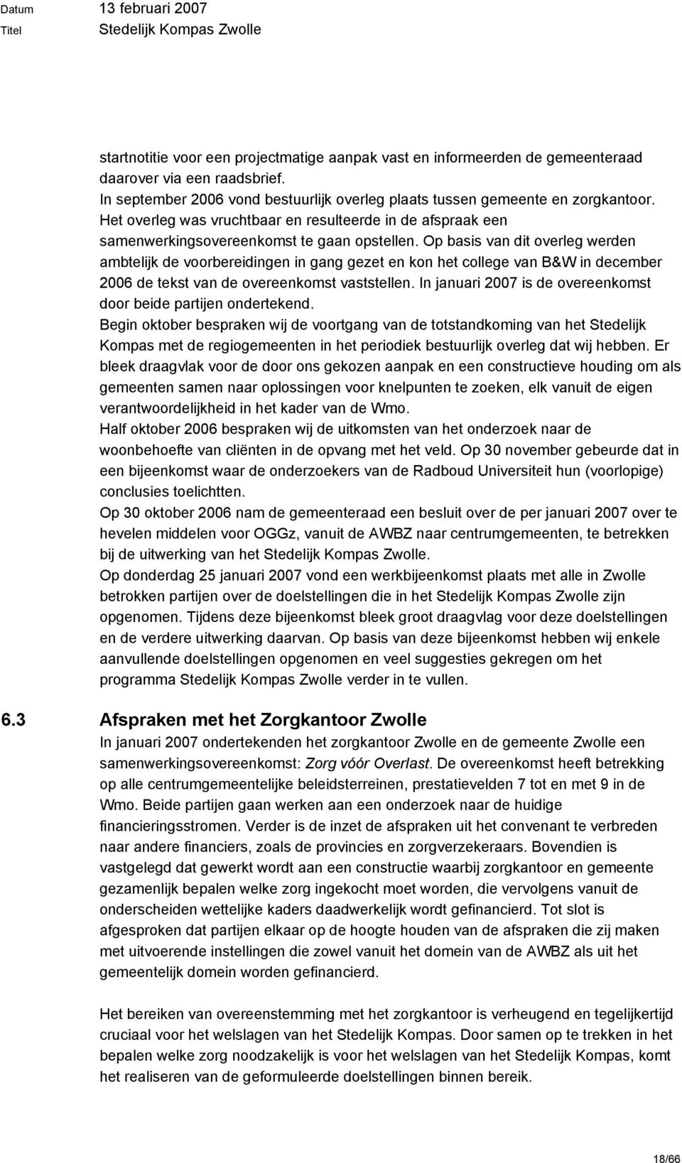 Op basis van dit overleg werden ambtelijk de voorbereidingen in gang gezet en kon het college van B&W in december 2006 de tekst van de overeenkomst vaststellen.