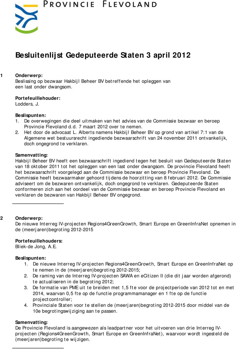 Alberts namens Hakbijl Beheer BV op grond van artikel 7:1 van de Algemene wet bestuursrecht ingediende bezwaarschrift van 24 november 2011 ontvankelijk, doch ongegrond te verklaren.