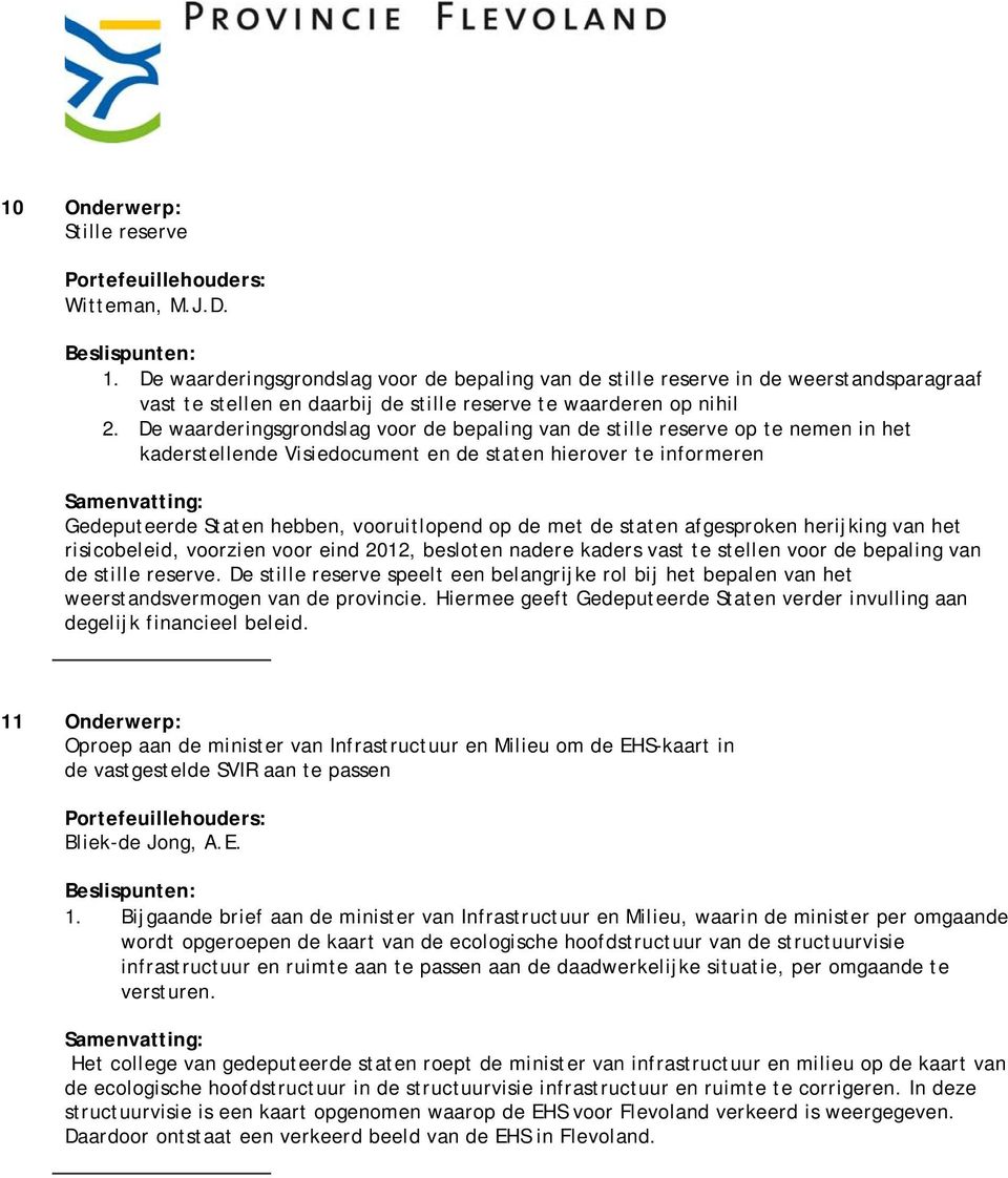 De waarderingsgrondslag voor de bepaling van de stille reserve op te nemen in het kaderstellende Visiedocument en de staten hierover te informeren Gedeputeerde Staten hebben, vooruitlopend op de met