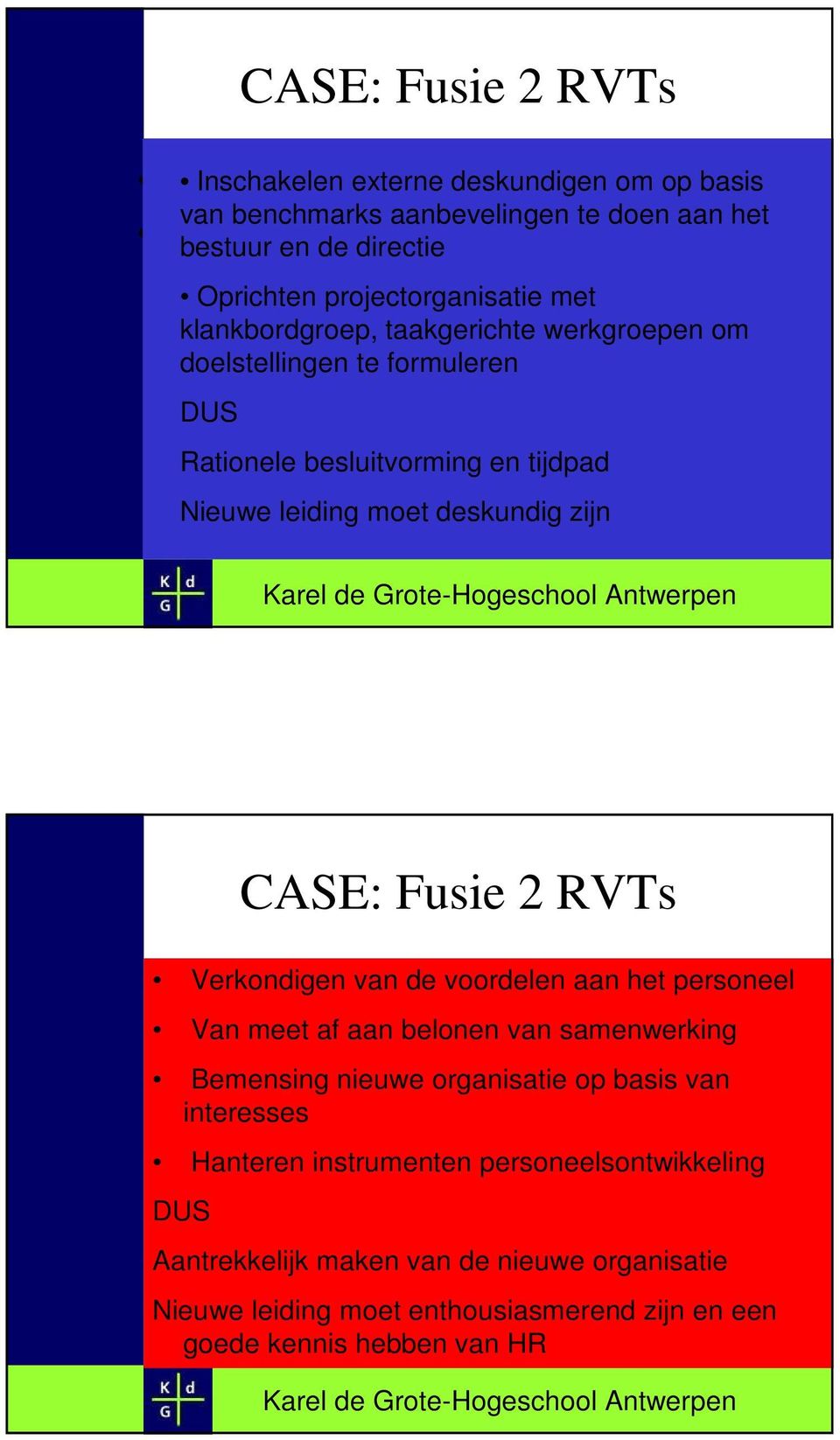 Nieuwe leiding moet deskundig zijn CASE: Fusie 2 RVTs Verkondigen van de voordelen aan het personeel Van meet af aan belonen van samenwerking Bemensing nieuwe organisatie op basis