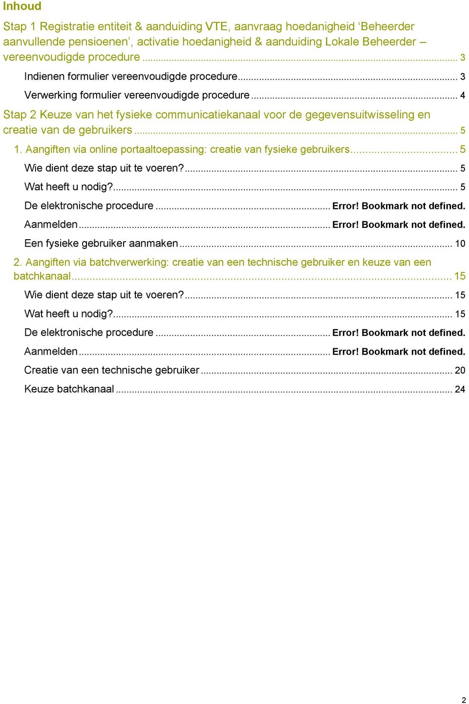 .. 4 Stap 2 Keuze van het fysieke communicatiekanaal voor de gegevensuitwisseling en creatie van de gebruikers... 5 1. Aangiften via online portaaltoepassing: creatie van fysieke gebruikers.