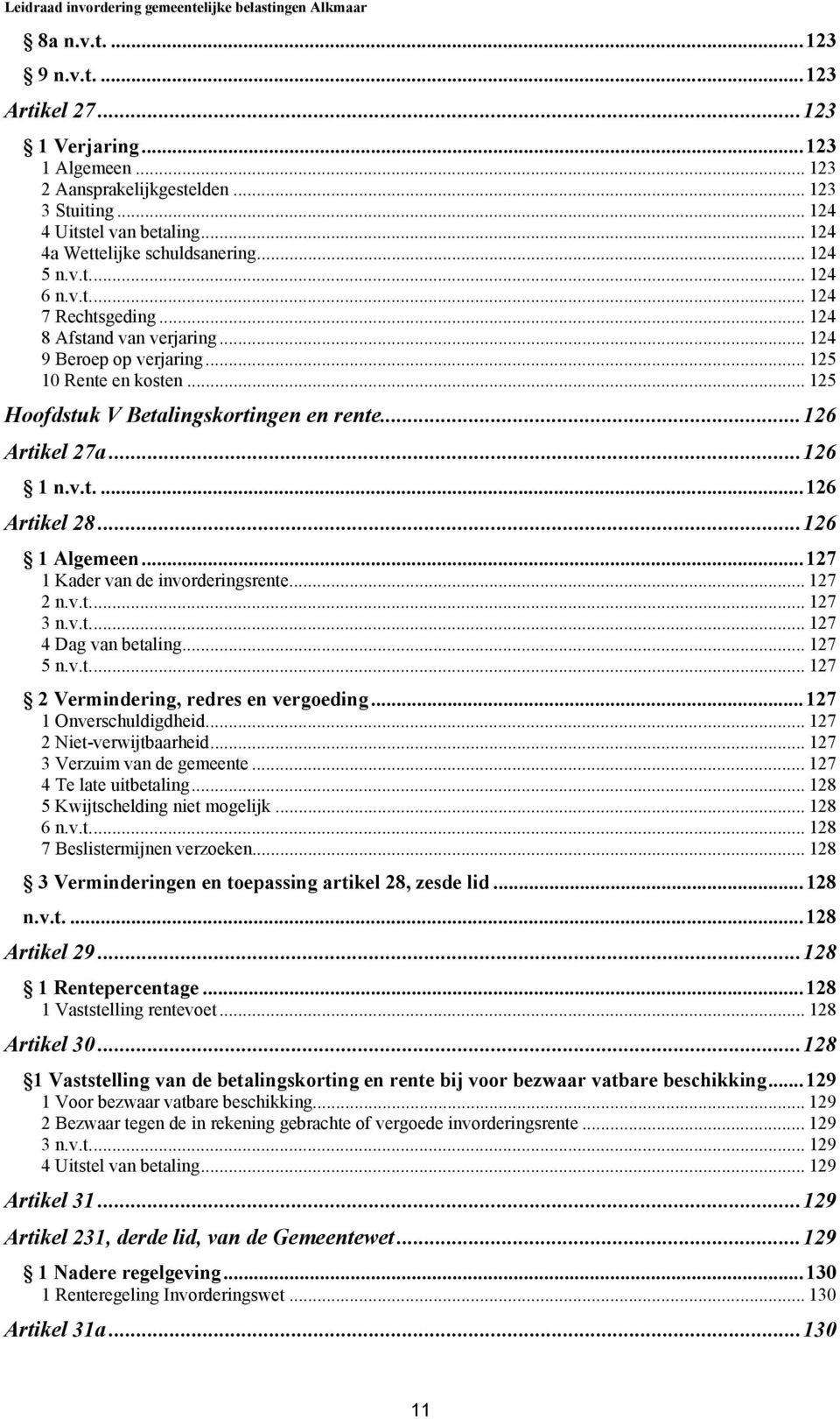 ..126 Artikel 27a...126 1 n.v.t....126 Artikel 28...126 1 Algemeen...127 1 Kader van de invorderingsrente... 127 2 n.v.t... 127 3 n.v.t... 127 4 Dag van betaling... 127 5 n.v.t... 127 2 Vermindering, redres en vergoeding.