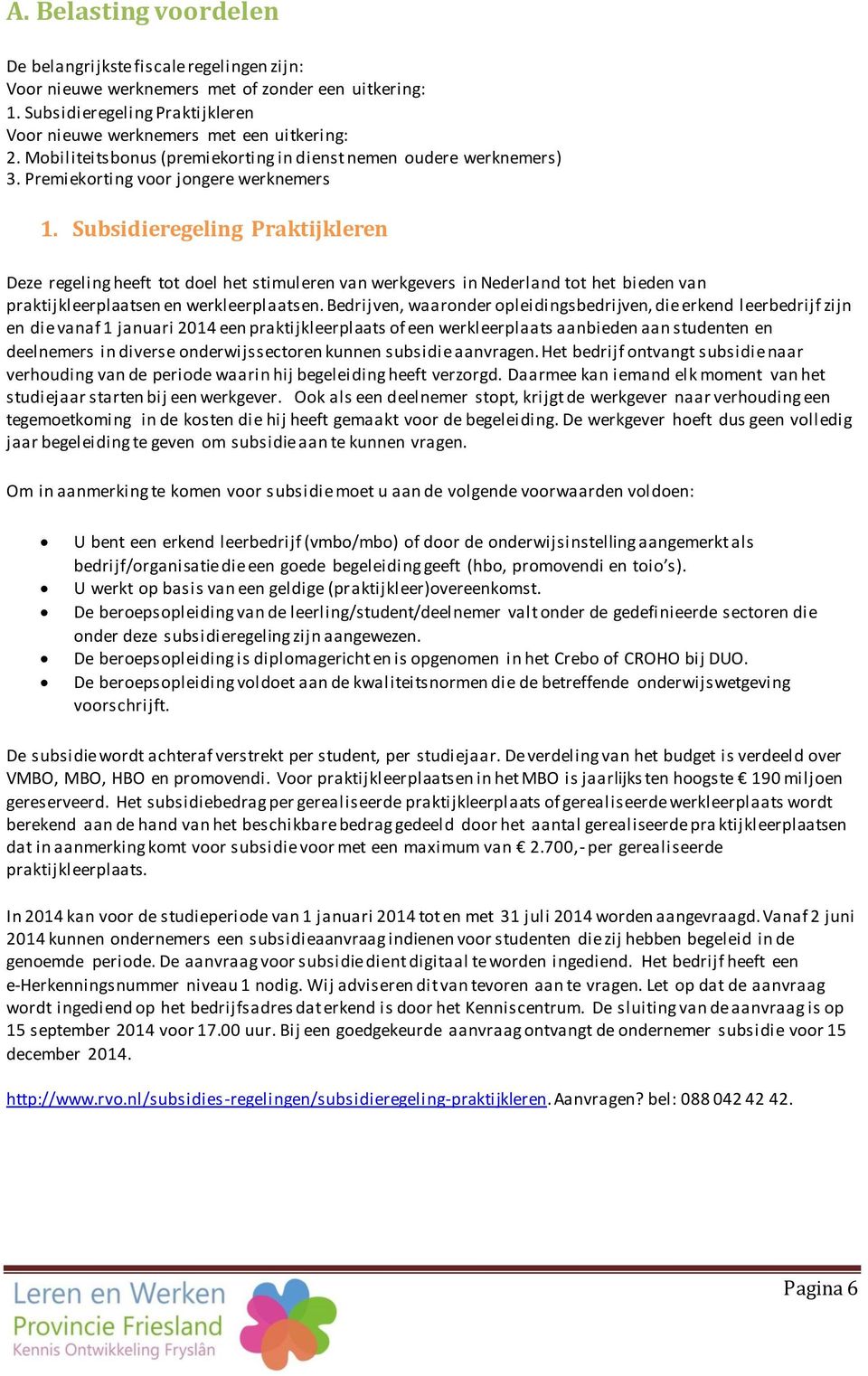 Subsidieregeling Praktijkleren Deze regeling heeft tot doel het stimuleren van werkgevers in Nederland tot het bieden van praktijkleerplaatsen en werkleerplaatsen.