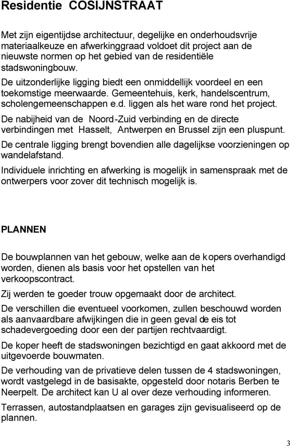 De nabijheid van de Noord-Zuid verbinding en de directe verbindingen met Hasselt, Antwerpen en Brussel zijn een pluspunt.