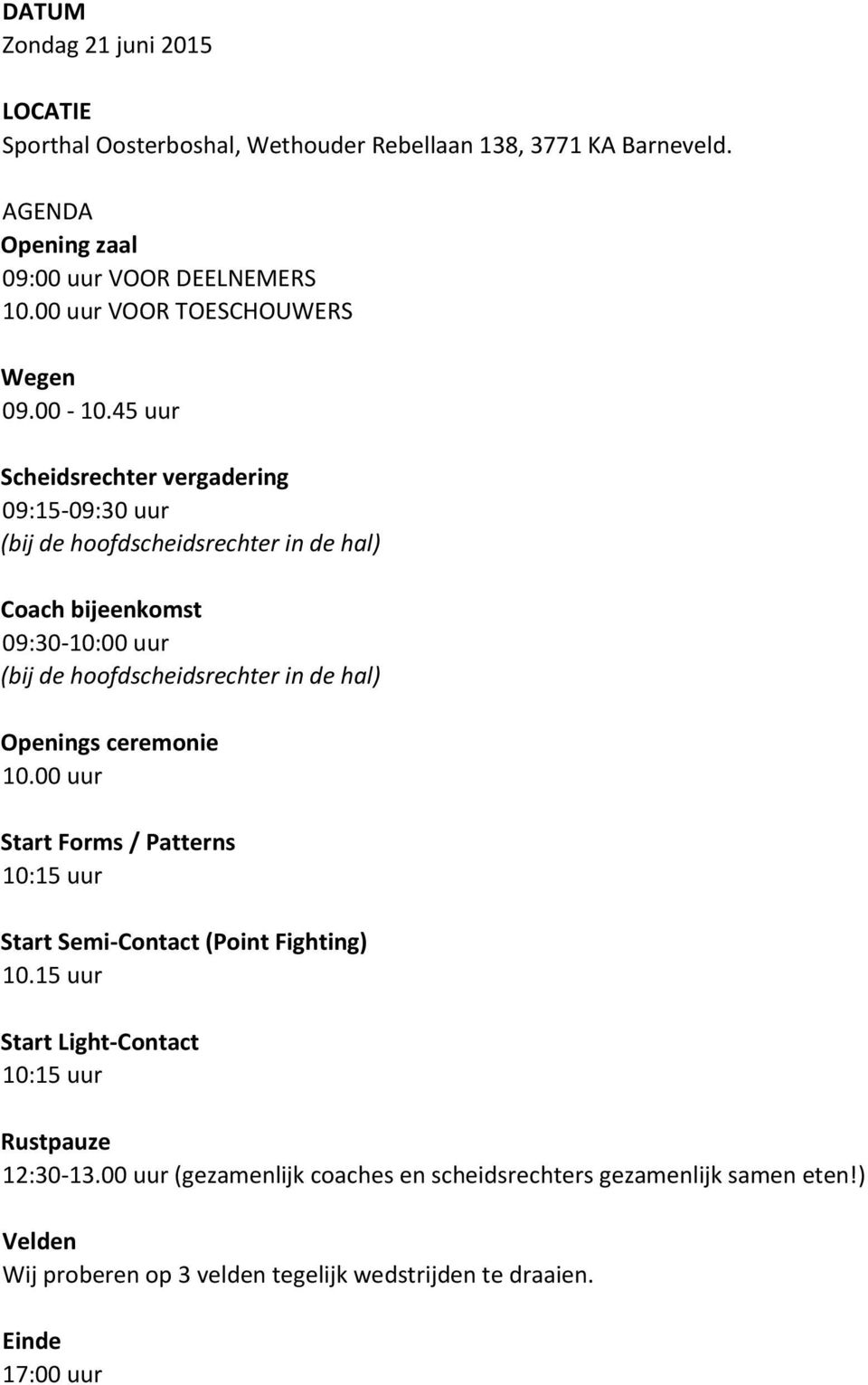 45 uur Scheidsrechter vergadering 09:15-09:30 uur (bij de hoofdscheidsrechter in de hal) Coach bijeenkomst 09:30-10:00 uur (bij de hoofdscheidsrechter in de hal)