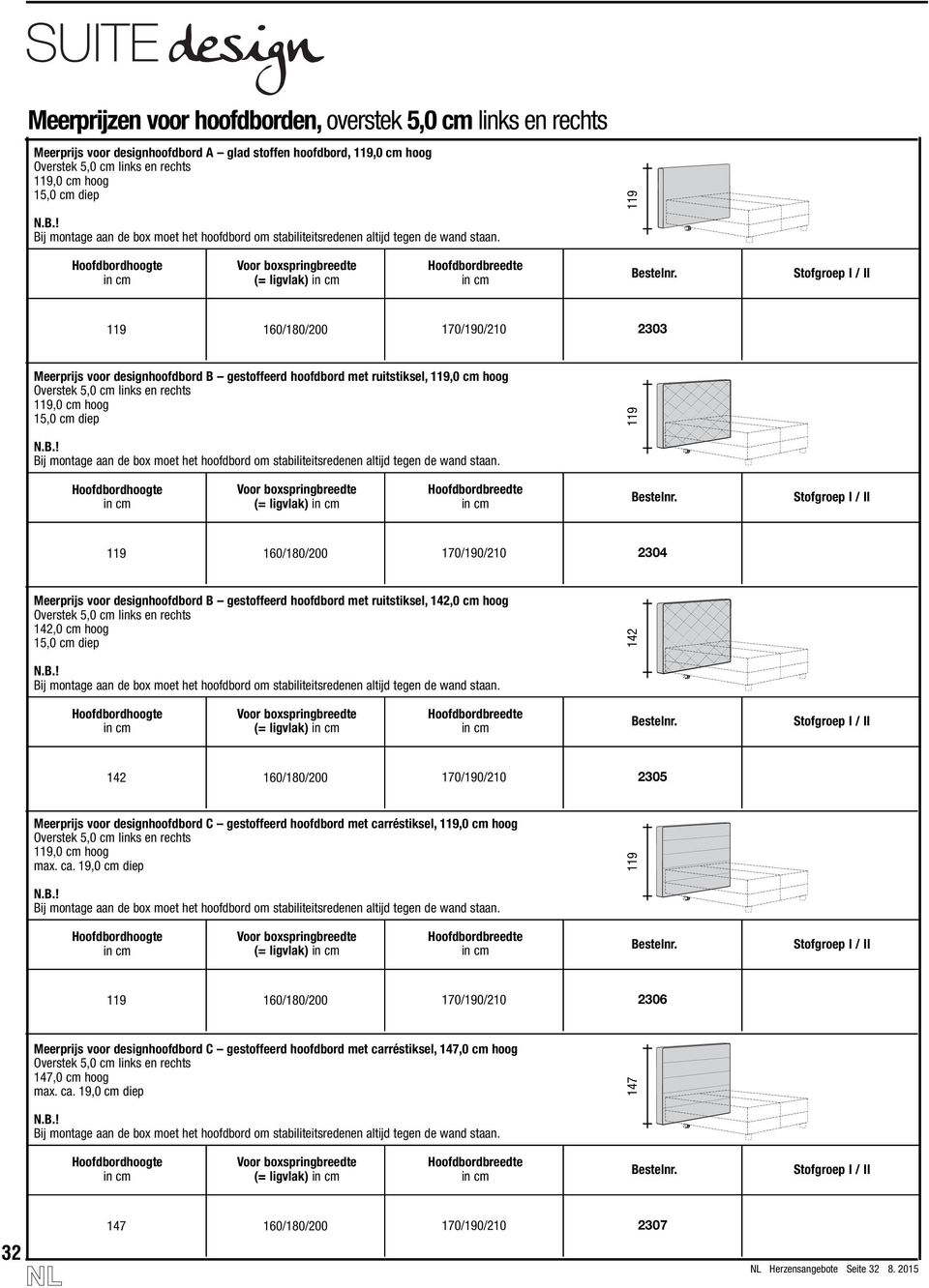 170/190/210 2304 Meerprijs voor designhoofdbord B gestoffeerd hoofdbord met ruitstiksel, 142,0 cm hoog Overstek 5,0 cm links en rechts 142,0 cm hoog 15,0 cm diep 142 (= ligvlak) 142 160/180/200