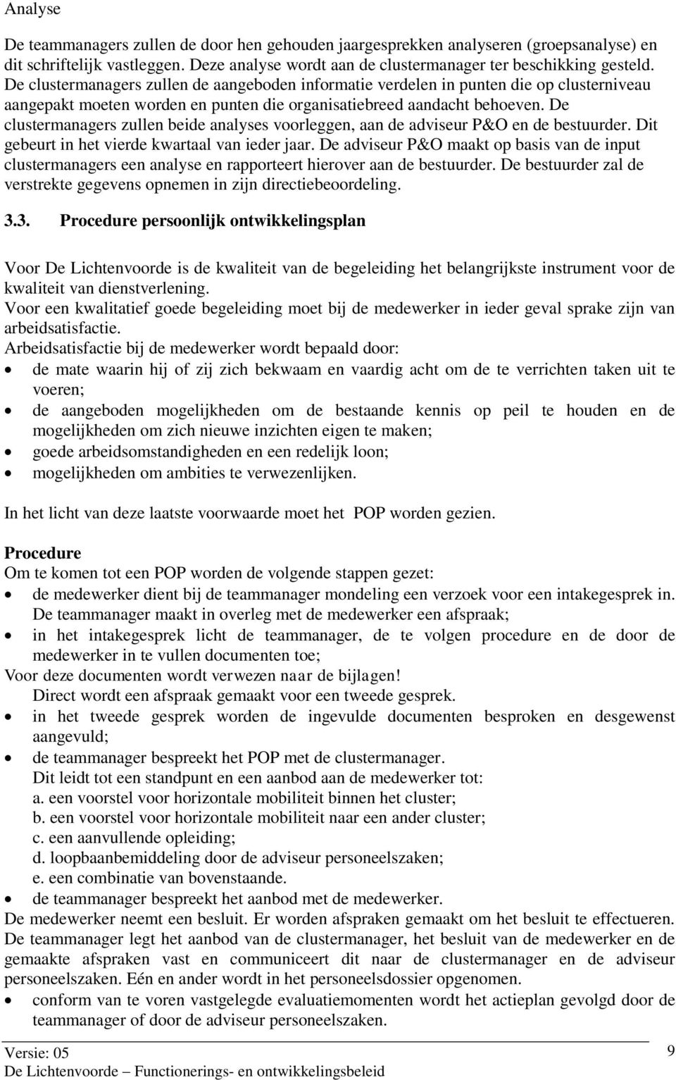 De clustermanagers zullen beide analyses voorleggen, aan de adviseur P&O en de bestuurder. Dit gebeurt in het vierde kwartaal van ieder jaar.