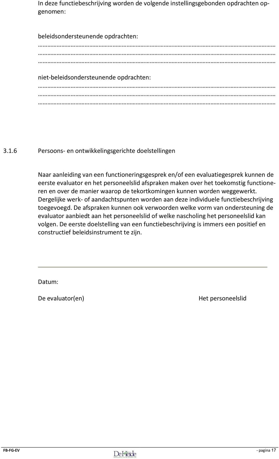 toekomstig functioneren en over de manier waarop de tekortkomingen kunnen worden weggewerkt. Dergelijke werk- of aandachtspunten worden aan deze individuele functiebeschrijving toegevoegd.