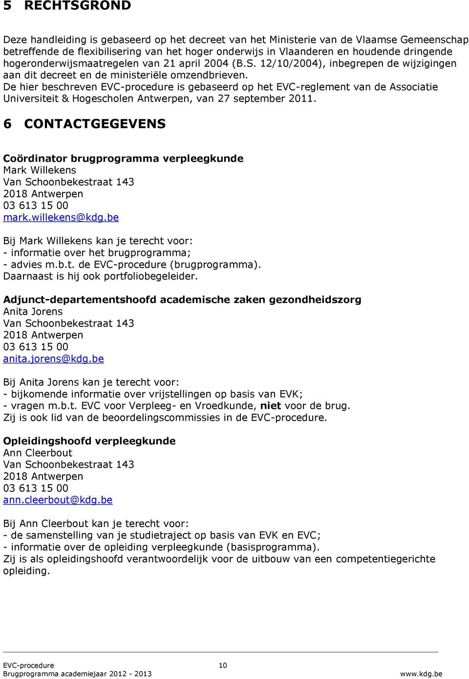 De hier beschreven EVC-procedure is gebaseerd op het EVC-reglement van de Associatie Universiteit & Hogescholen Antwerpen, van 27 september 2011.