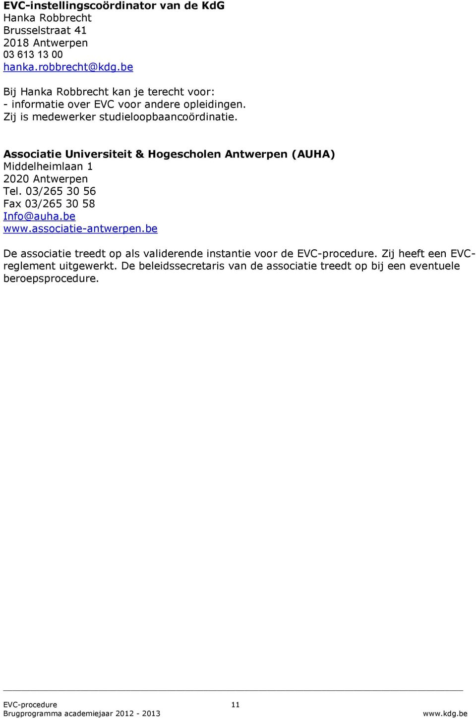Associatie Universiteit & Hogescholen Antwerpen (AUHA) Middelheimlaan 1 2020 Antwerpen Tel. 03/265 30 56 Fax 03/265 30 58 Info@auha.be www.