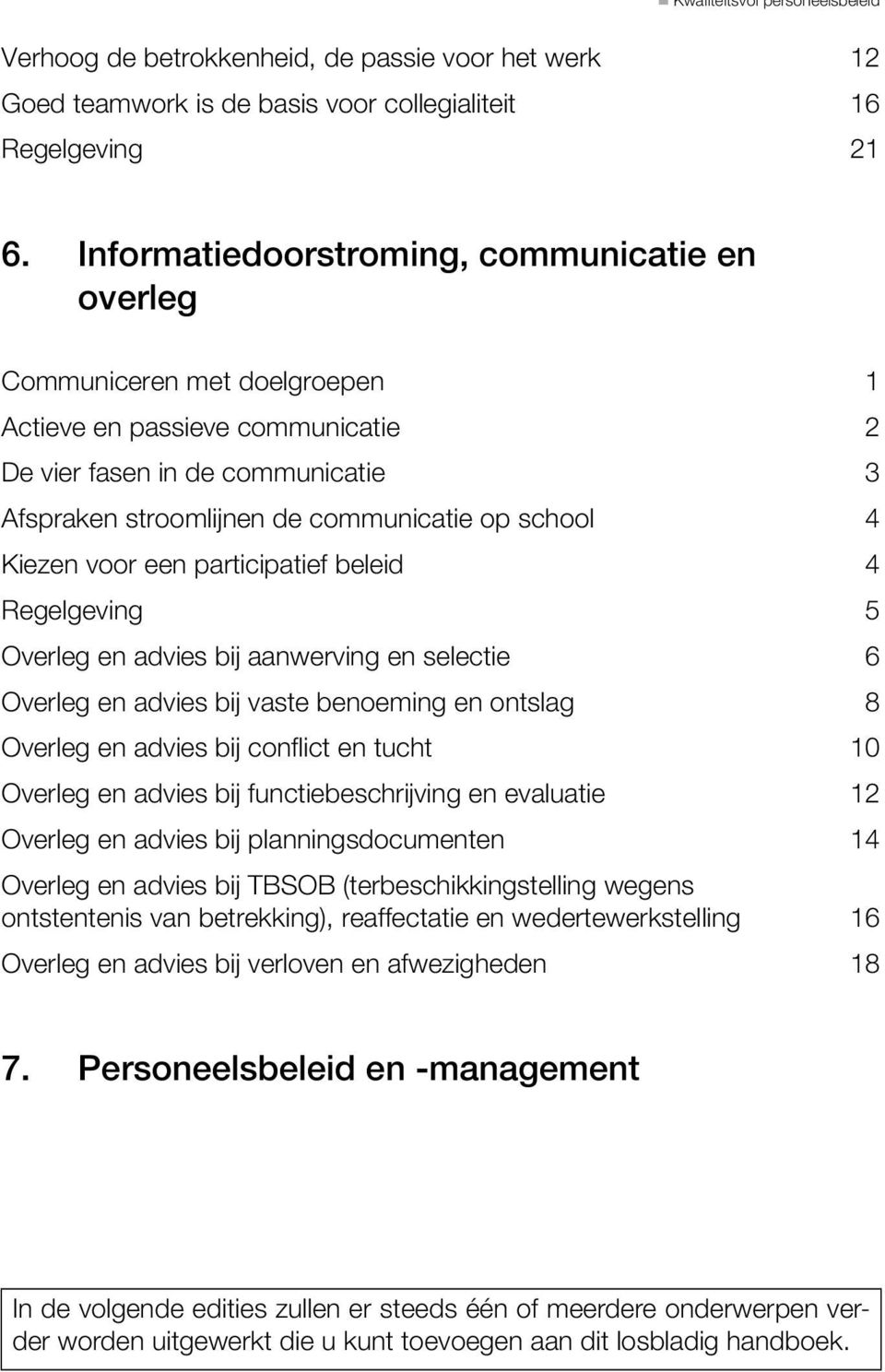 Kiezen voor een participatief beleid 4 Regelgeving 5 Overleg en advies bij aanwerving en selectie 6 Overleg en advies bij vaste benoeming en ontslag 8 Overleg en advies bij conflict en tucht 10