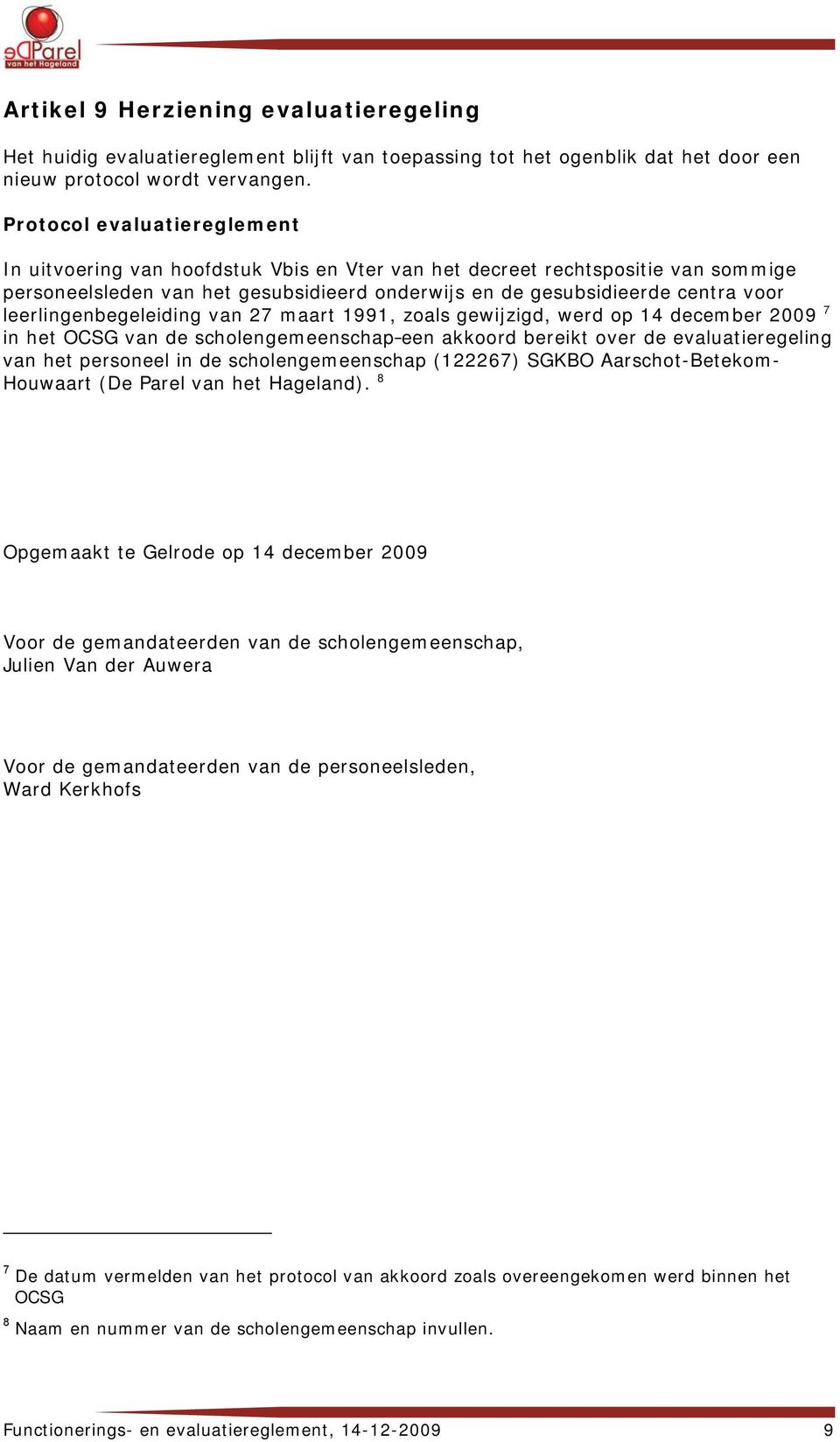 leerlingenbegeleiding van 27 maart 1991, zoals gewijzigd, werd op 14 december 2009 7 in het OCSG van de scholengemeenschap een akkoord bereikt over de evaluatieregeling van het personeel in de