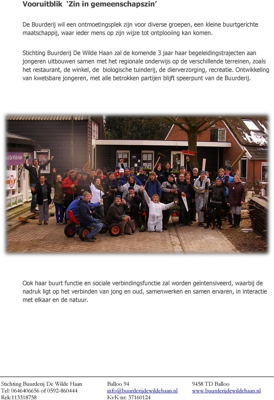 Stichting Buurderij De Wilde Haan zal de komende 3 jaar haar begeleidingstrajecten aan jongeren uitbouwen samen met het regionale onderwijs op de verschillende terreinen, zoals het