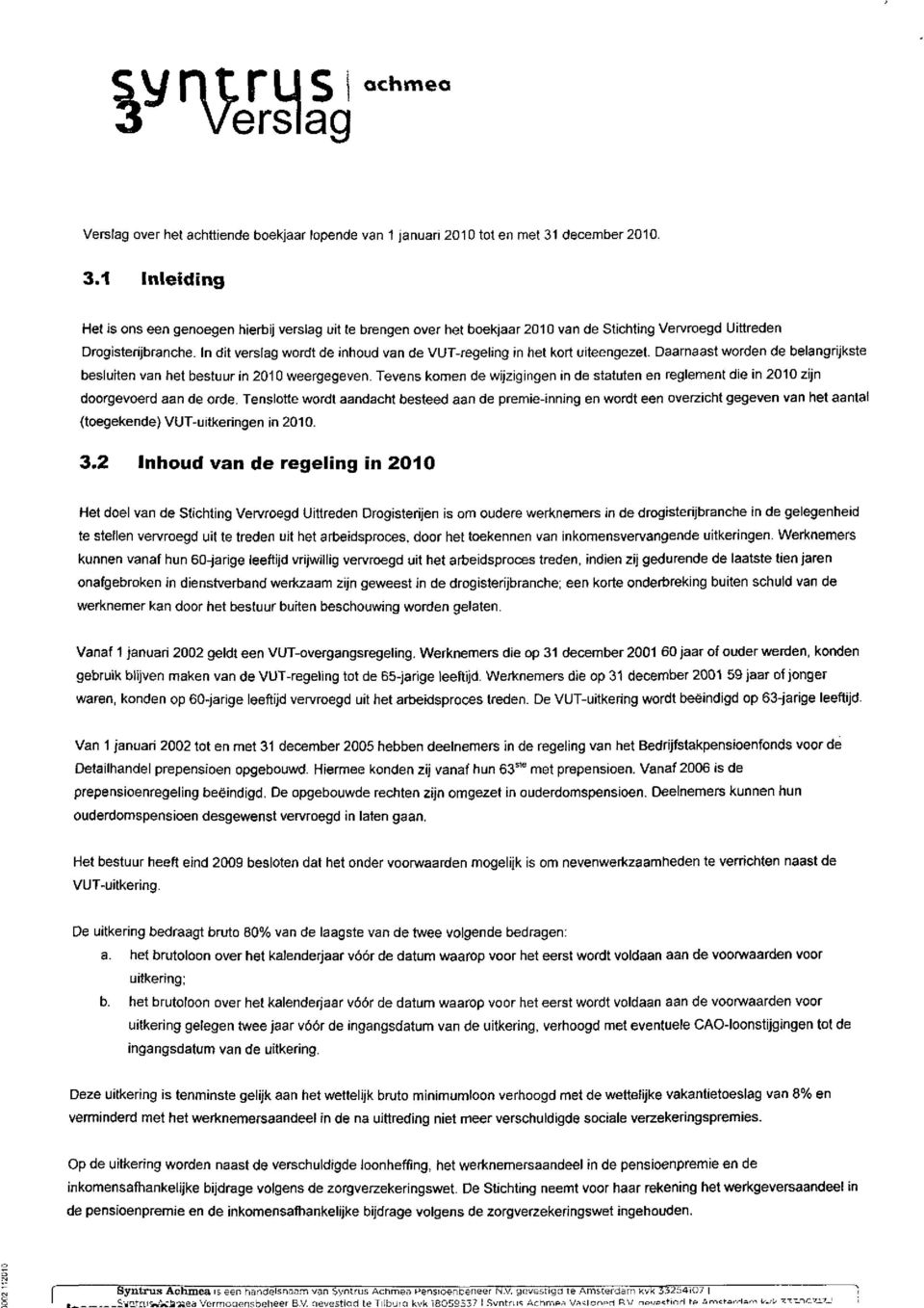 1 Inleiding Het is ons een genoegen hierbij verslag uit te brengen over het boekjaar 2010 van de Stichting Ven/roegd Uittreden Drogislerijbranche.