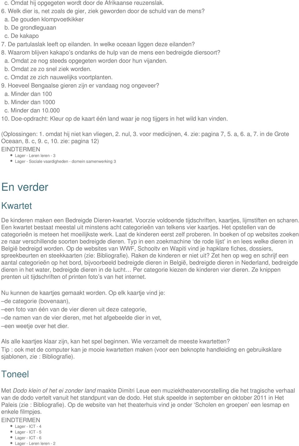 Omdat ze nog steeds opgegeten worden door hun vijanden. b. Omdat ze zo snel ziek worden. c. Omdat ze zich nauwelijks voortplanten. 9. Hoeveel Bengaalse gieren zijn er vandaag nog ongeveer? a.