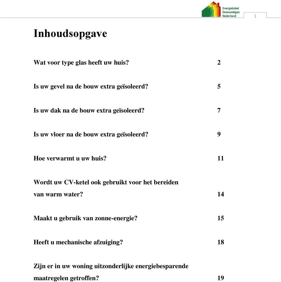 9 Hoe verwarmt u uw huis? 11 Wordt uw CV-ketel ook gebruikt voor het bereiden van warm water?