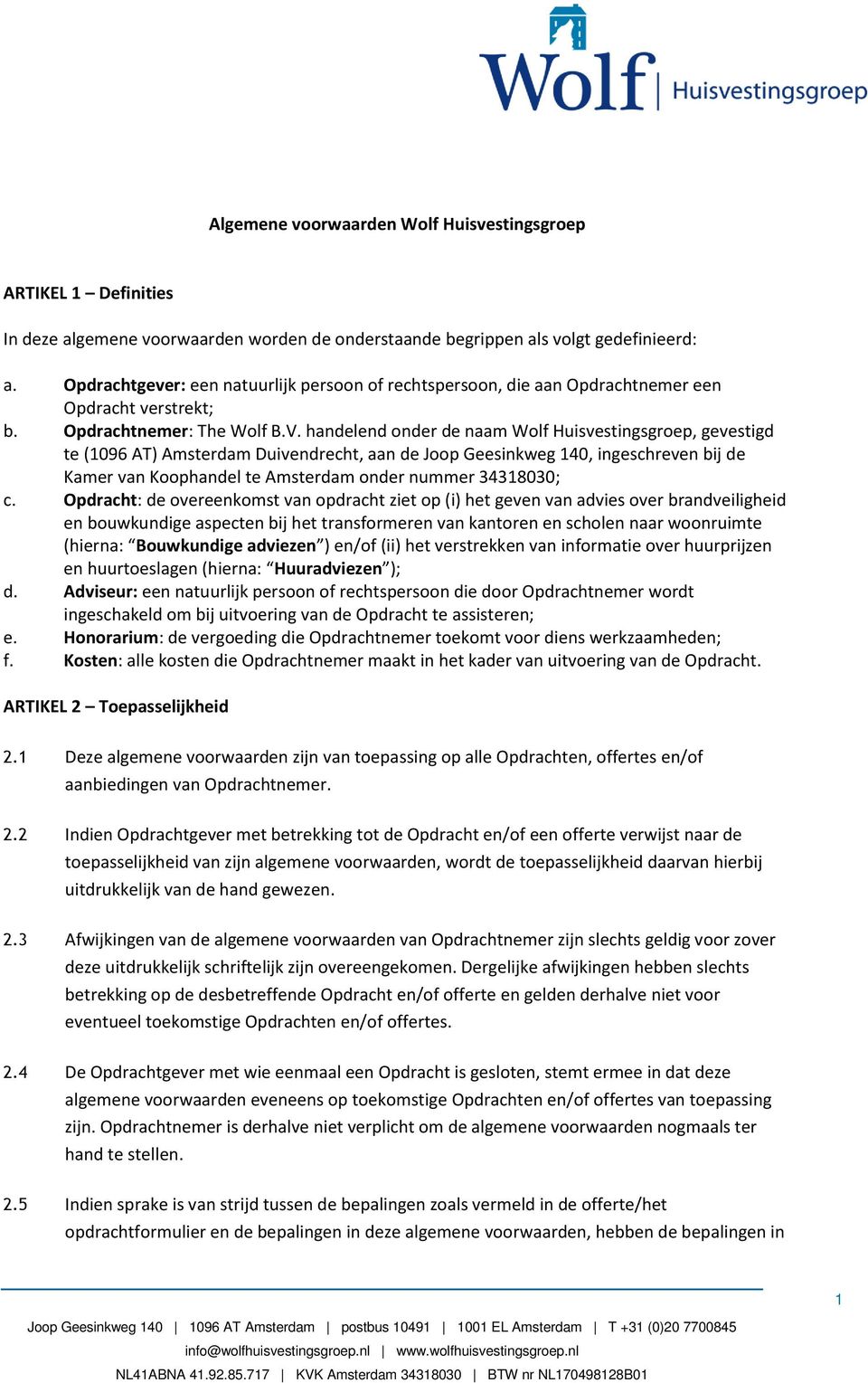 handelend onder de naam Wolf Huisvestingsgroep, gevestigd te (1096 AT) Amsterdam Duivendrecht, aan de Joop Geesinkweg 140, ingeschreven bij de Kamer van Koophandel te Amsterdam onder nummer 34318030;