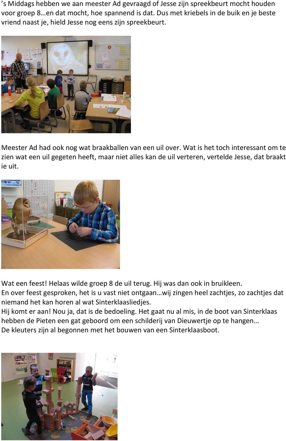 Wat is het toch interessant om te zien wat een uil gegeten heeft, maar niet alles kan de uil verteren, vertelde Jesse, dat braakt ie uit. Wat een feest! Helaas wilde groep 8 de uil terug.