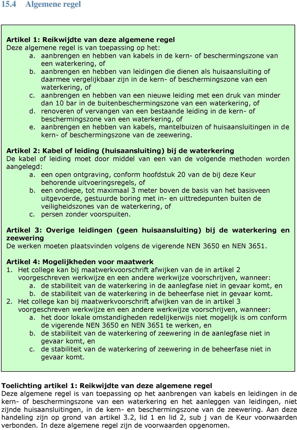 aanbrengen en hebben van leidingen die dienen als huisaansluiting of daarmee vergelijkbaar zijn in de kern- of beschermingszone van een waterkering, of c.