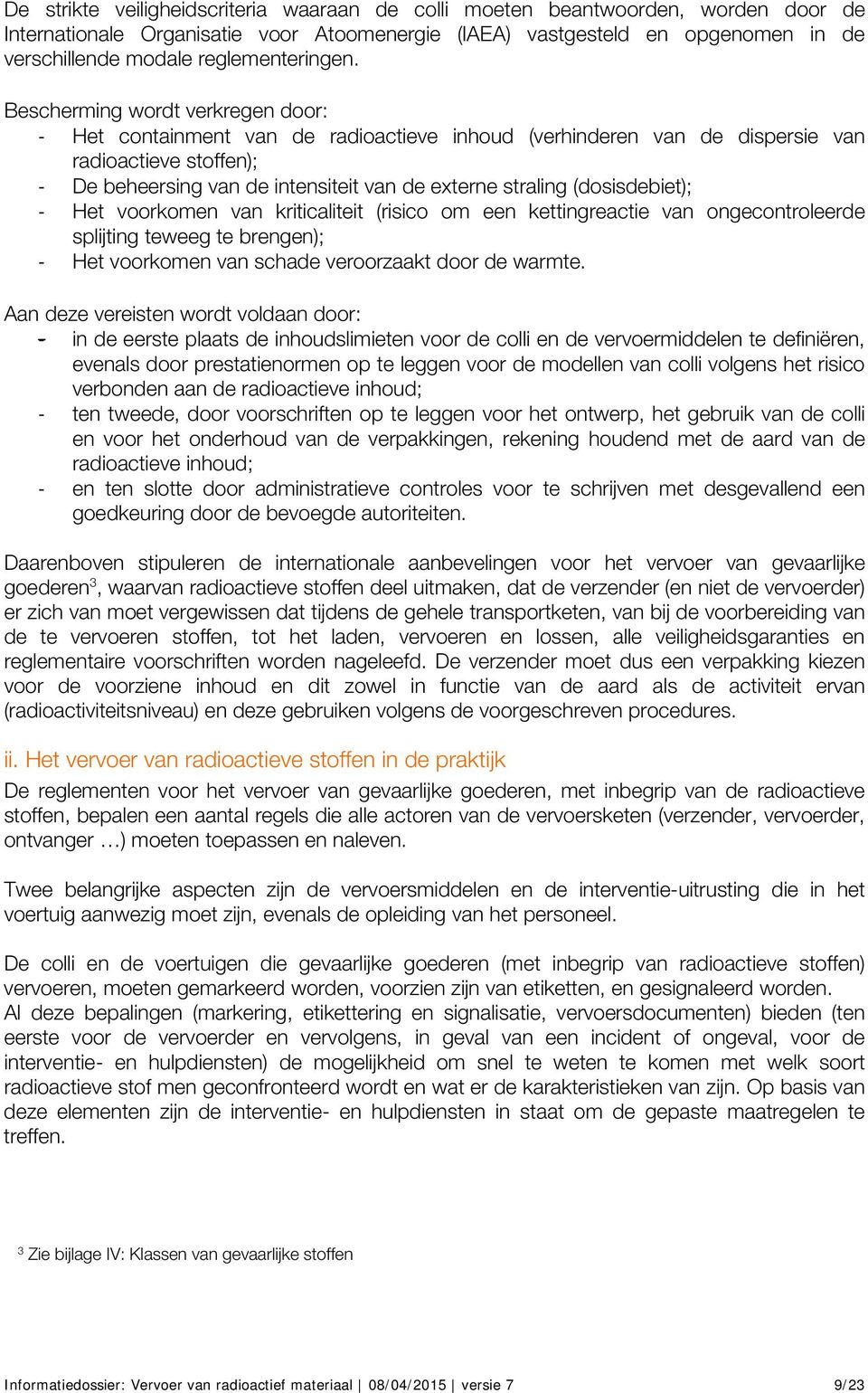 Bescherming wordt verkregen door: - Het containment van de radioactieve inhoud (verhinderen van de dispersie van radioactieve stoffen); - De beheersing van de intensiteit van de externe straling