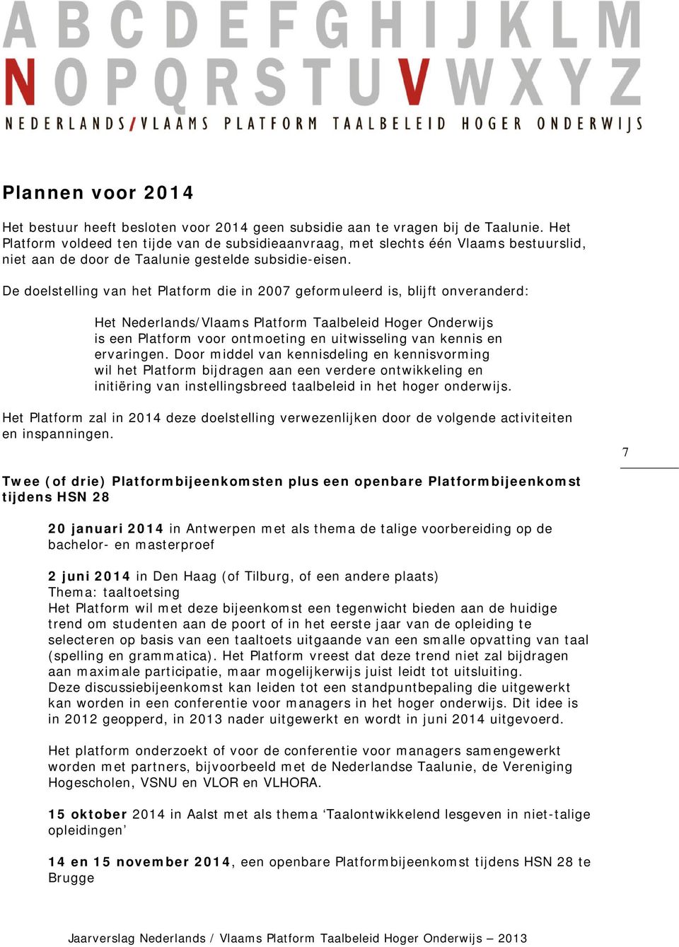 De doelstelling van het Platform die in 2007 geformuleerd is, blijft onveranderd: Het Nederlands/Vlaams Platform Taalbeleid Hoger Onderwijs is een Platform voor ontmoeting en uitwisseling van kennis