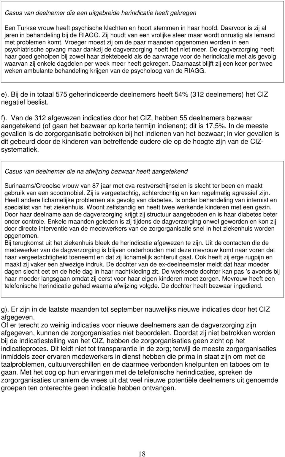 Vroeger moest zij om de paar maanden opgenomen worden in een psychiatrische opvang maar dankzij de dagverzorging hoeft het niet meer.