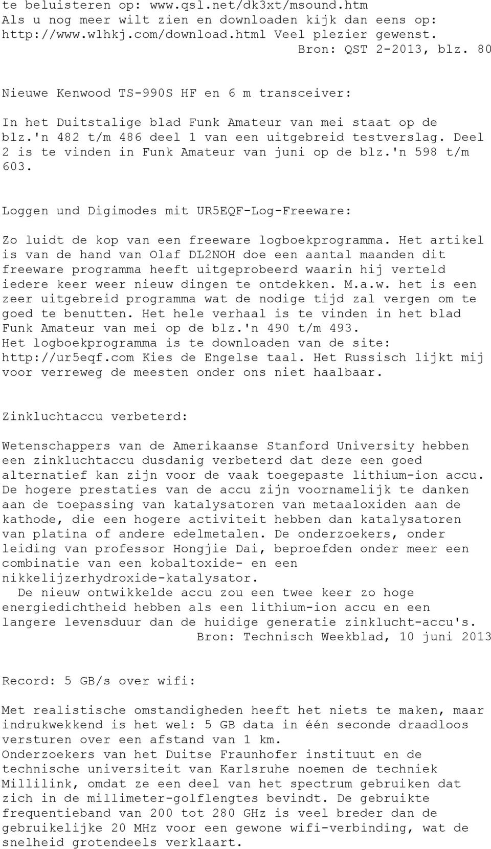 Deel 2 is te vinden in Funk Amateur van juni op de blz.'n 598 t/m 603. Loggen und Digimodes mit UR5EQF-Log-Freeware: Zo luidt de kop van een freeware logboekprogramma.
