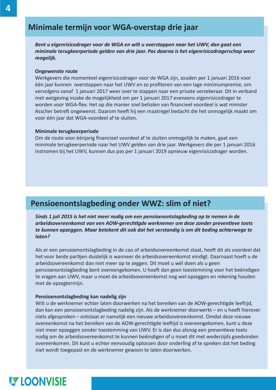 Ongewenste route Werkgevers die momenteel eigenrisicodrager voor de WGA zijn, zouden per 1 januari 2016 voor één jaar kunnen overstappen naar het UWV en zo profiteren van een lage minimumpremie, om