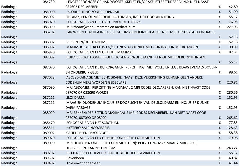 227,95 086202 LARYNX EN TRACHEA INCLUSIEF STRUMA-ONDERZOEK AL OF NIET MET OESOFAGUSCONTRAST. 52,18 086802 RIBBEN EN/OF STERNUM.