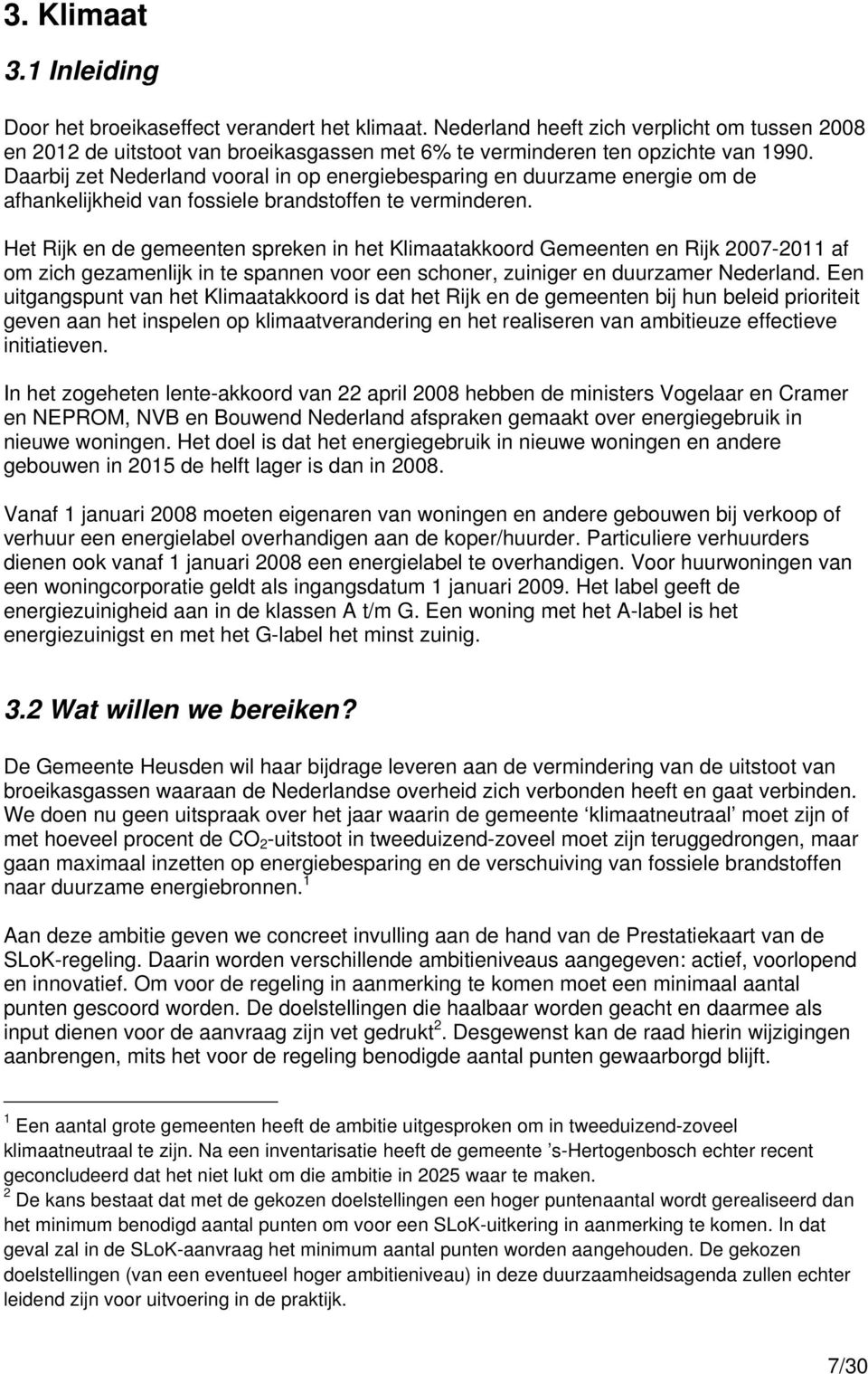 Daarbij zet Nederland vooral in op energiebesparing en duurzame energie om de afhankelijkheid van fossiele brandstoffen te verminderen.