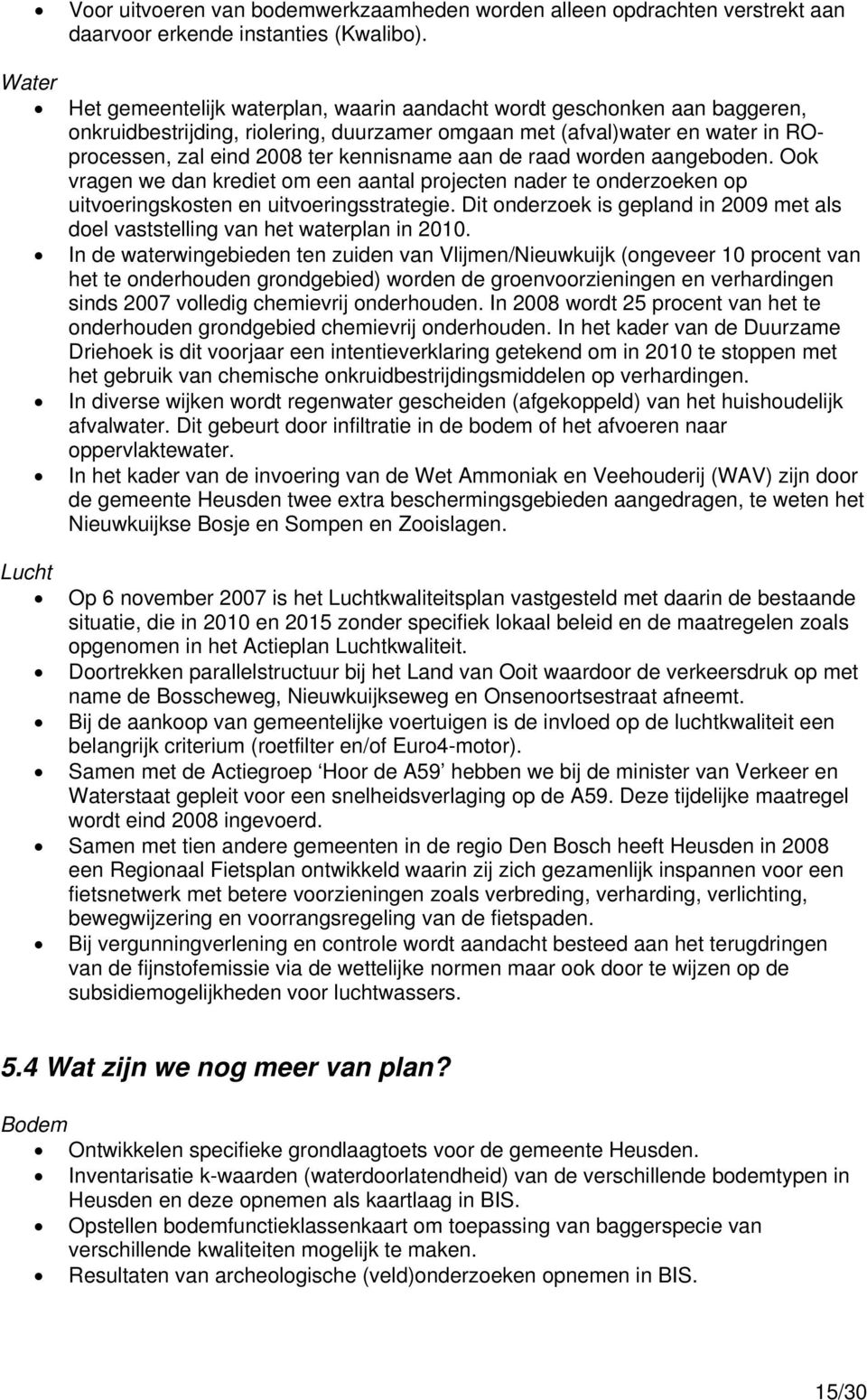 de raad worden aangeboden. Ook vragen we dan krediet om een aantal projecten nader te onderzoeken op uitvoeringskosten en uitvoeringsstrategie.